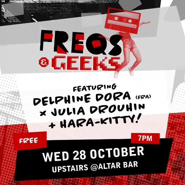 FREQS & GEEKS ft Delphine Dora (Fra) x Julia Drouhin + HARA-KITTY! at Altar Bar