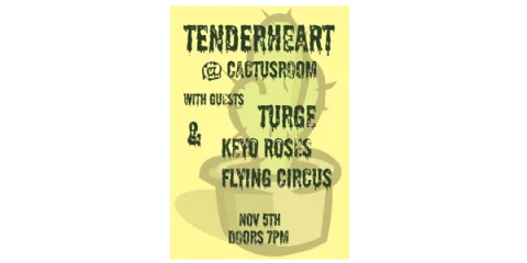 Tenderheart / Turge / Keyo Roses Flying Circus at Cactus Room