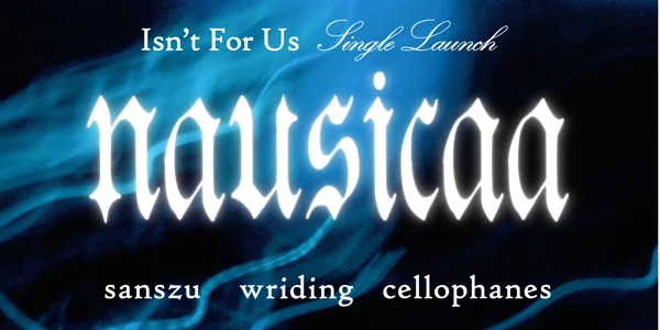 Nausicaa 'Isn't For Us' Single Launch w/ Sanszu, Wriding, Cellophanes at The Tote Hotel Band Room
