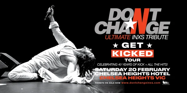 DON’T CHANGE, Ultimate INXS Tribute - ‘GET KICKED TOUR’ - Celebrating 40 Years of KICK! at Chelsea Heights Hotel