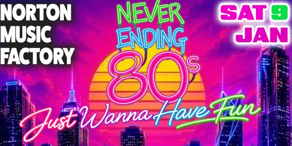 Never Ending 80s - Just Wanna Have Fun at Norton Music Factory