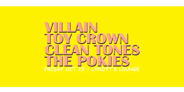 Villain, Toy Crown, Clean Tones & The Pokies at Lynott's Lounge