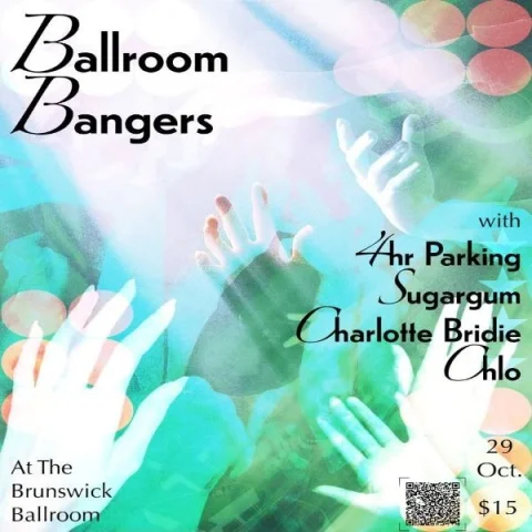 BALLROOM BANGERS: 4 HR PARKING, SUGARGUM, CHARLOTTE BRIDIE, CHLO at Brunswick Ballroom