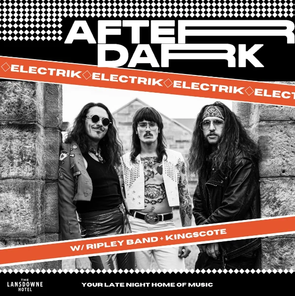 AFTER DARK W/ ELECTRIK + RIPLEY BAND + KINGSCOTE at The Lansdowne Hotel